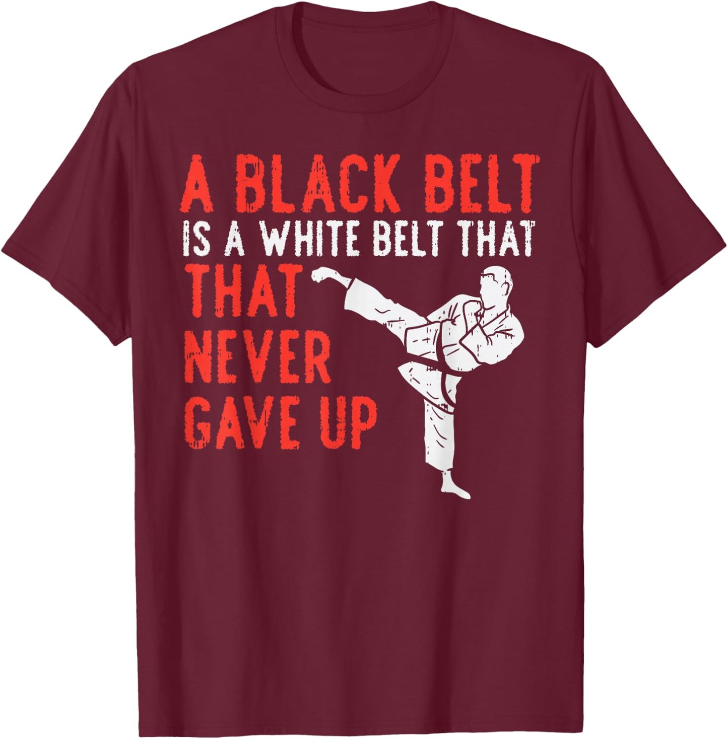 Black Belt Never Gave Up Karate Taekwondo Inspirational Gift T-Shirt - T-Shirt | Maroon