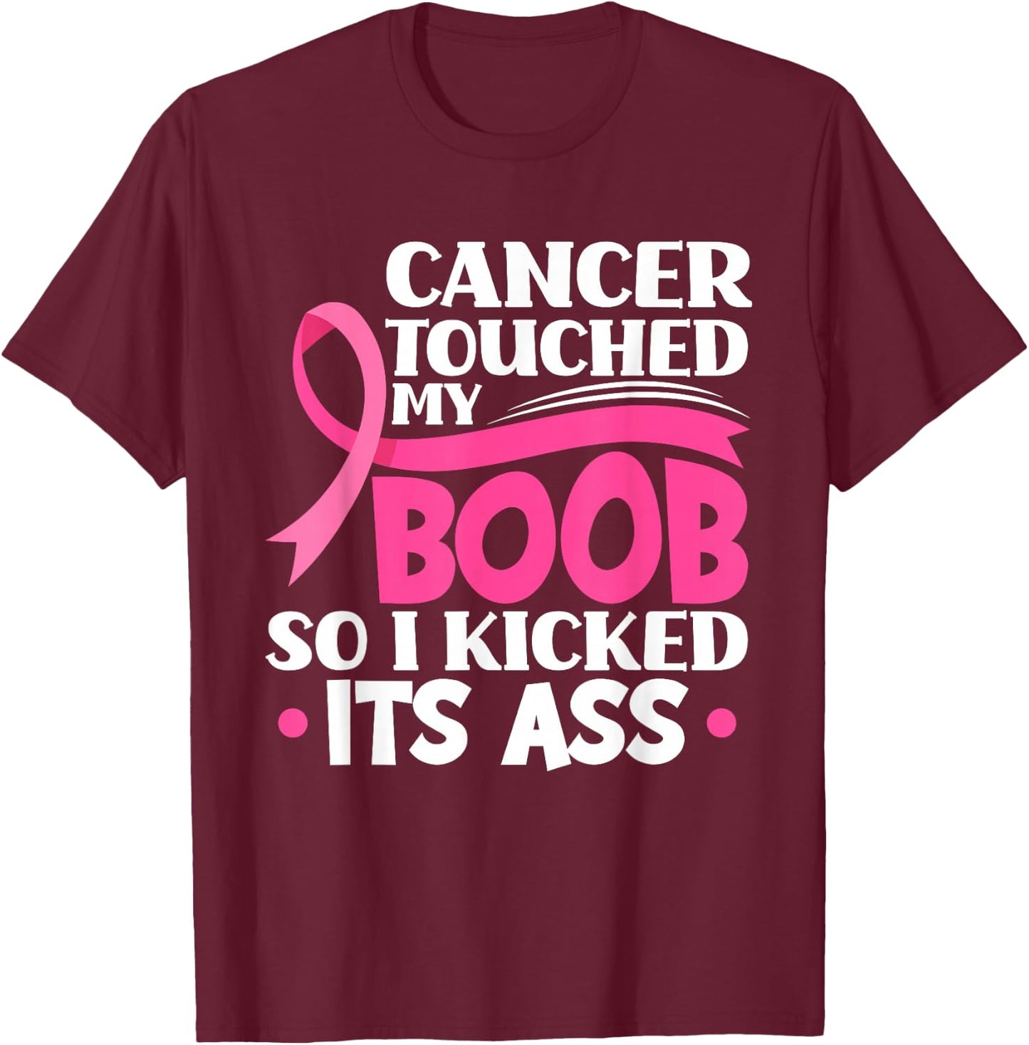 Cancer Touched My Boob So I Kicked Its Ass Breast Cancer T-Shirt - T-Shirt | Maroon