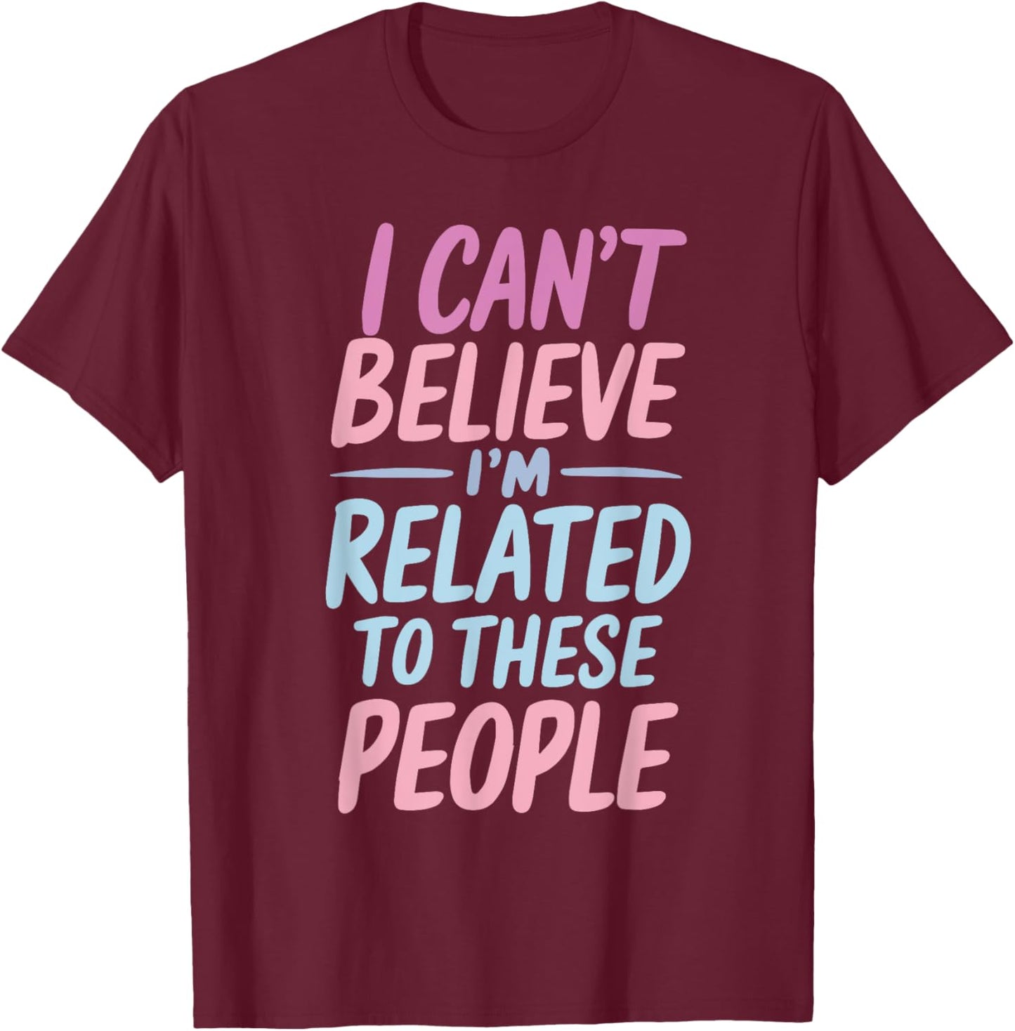 Funny Family I'm Related To These People Humor Saying Family T-Shirt - T-Shirt | Maroon