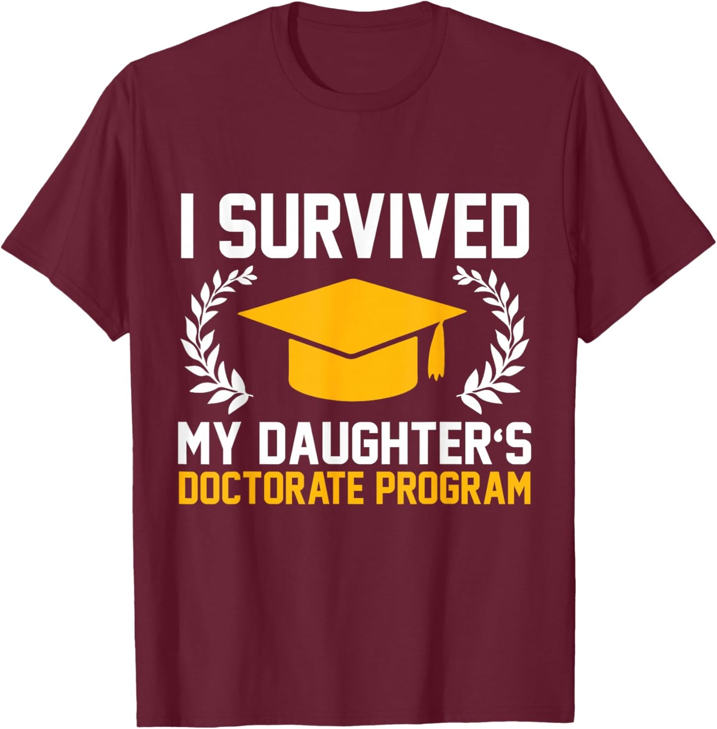I survived MY Daughter's Doctorate Program Funny PhD T-Shirt - T-Shirt | Maroon