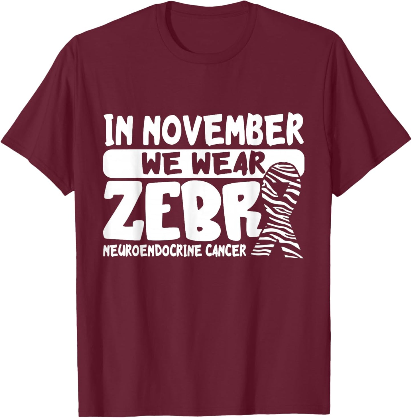 Neuroendocrine Cancer Awareness In November We Wear Zebra T-Shirt - T-Shirt | Maroon