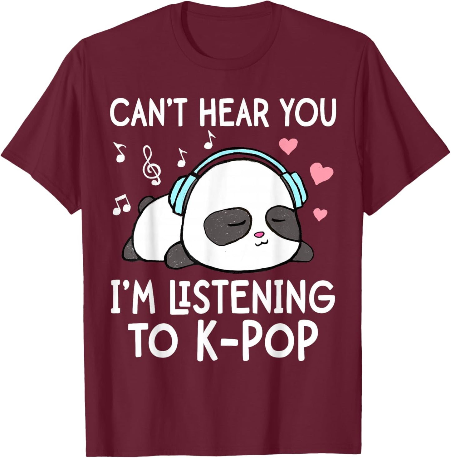 I Can't Hear You I'm Listening to K-Pop Kawaii Panda T-Shirt - T-Shirt | Maroon