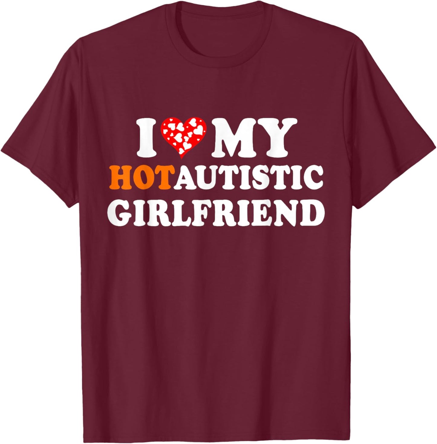 I Love My Hot Autistic Girlfriend T-Shirt - T-Shirt | Maroon