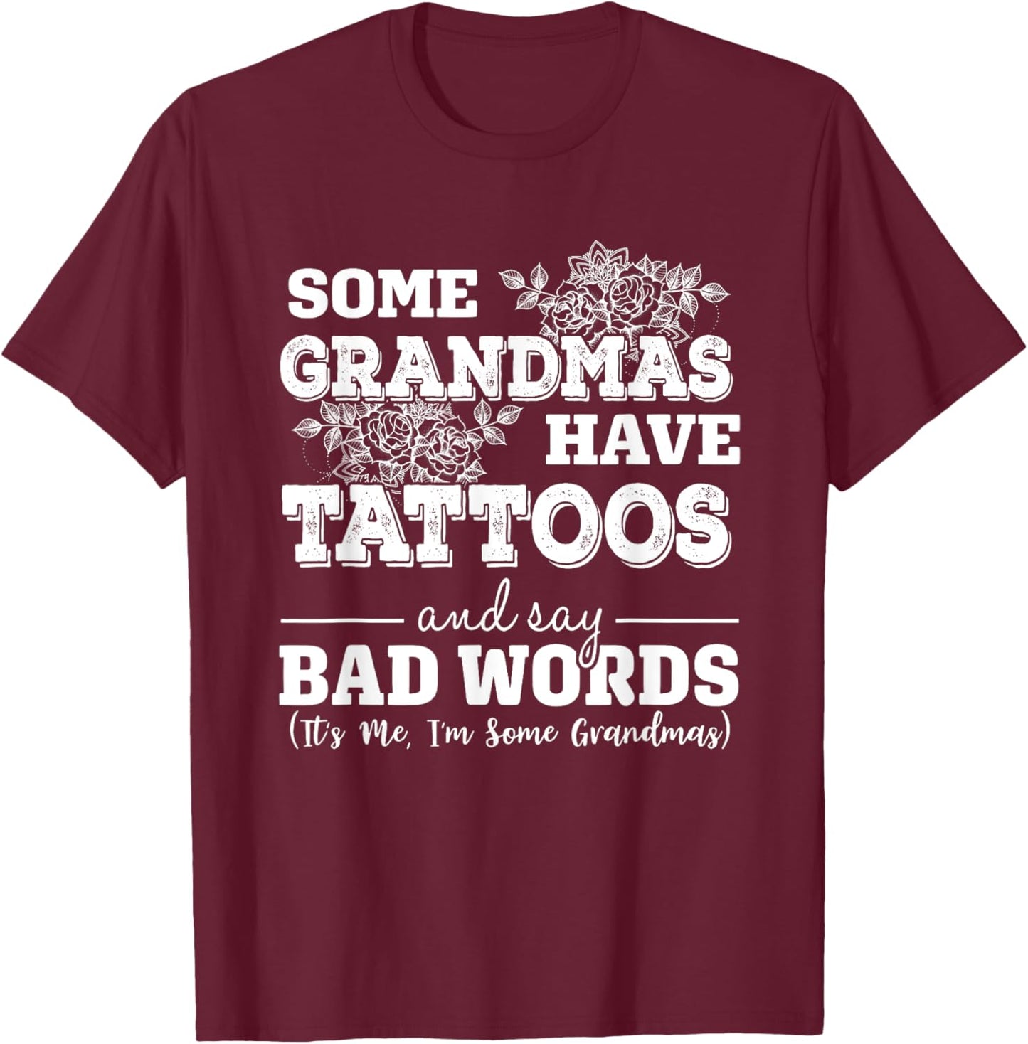 Some Grandmas Have Tattoos And Say Bad Words It's Me Funny T-Shirt - T-Shirt | Maroon