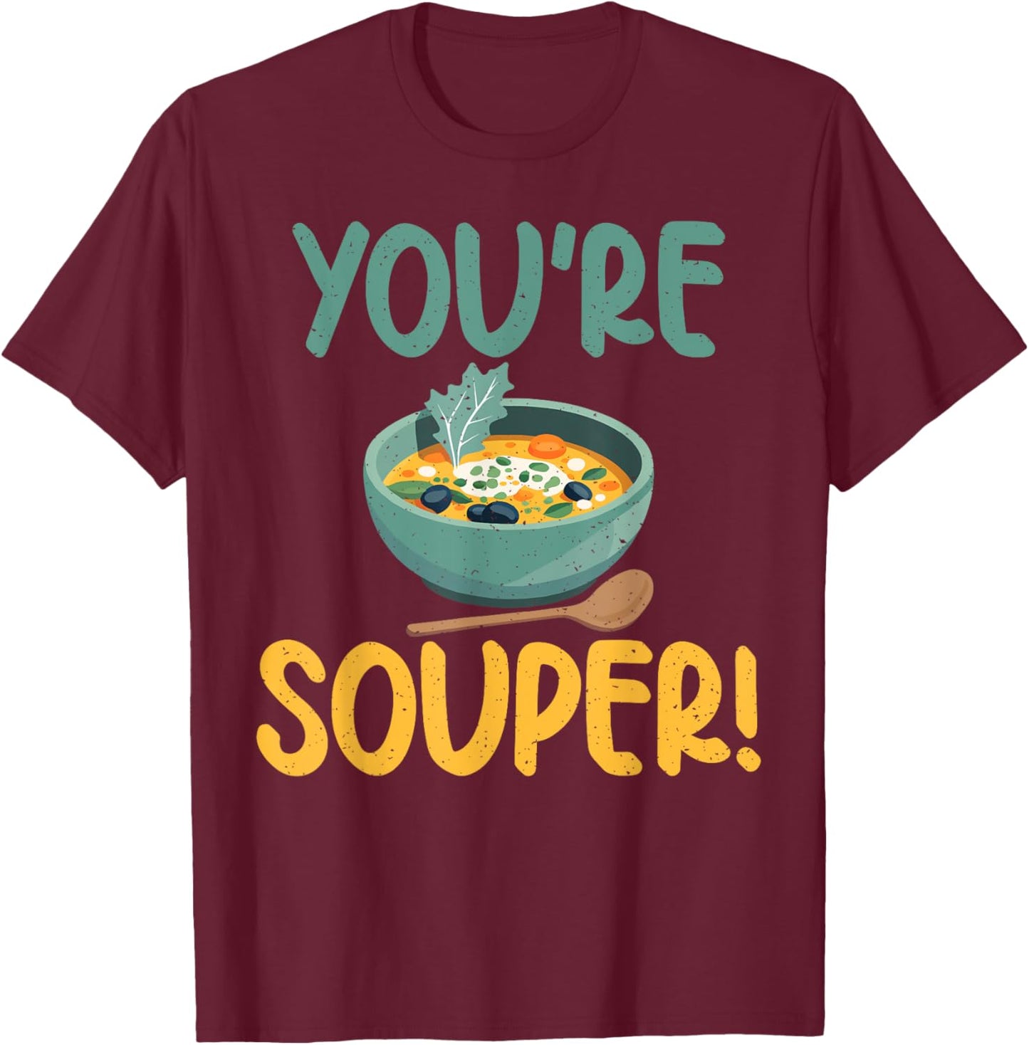 You are Souper Soup Lover T-Shirt - T-Shirt | Maroon