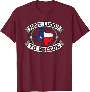 TX Most Likely To Secede Texas Gift Texan T-Shirt - T-Shirt | Maroon