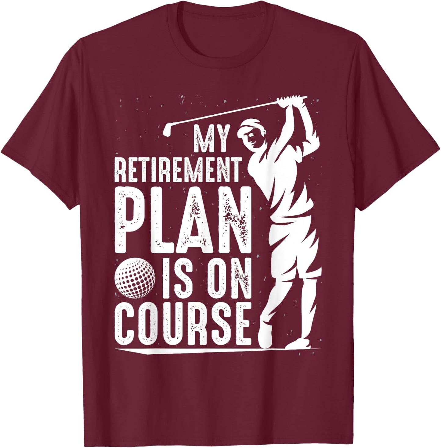 My Retirement Plan Is On Course Funny Golf Retired Golfer T-Shirt - T-Shirt | Maroon