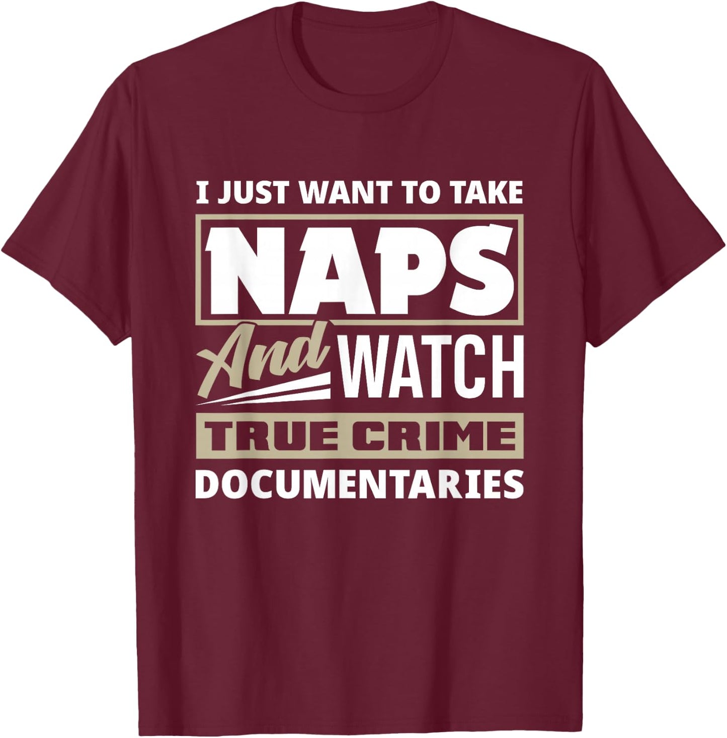 I Just Want To Take Naps & Watch True Crime Funny True Crime T-Shirt - T-Shirt | Maroon