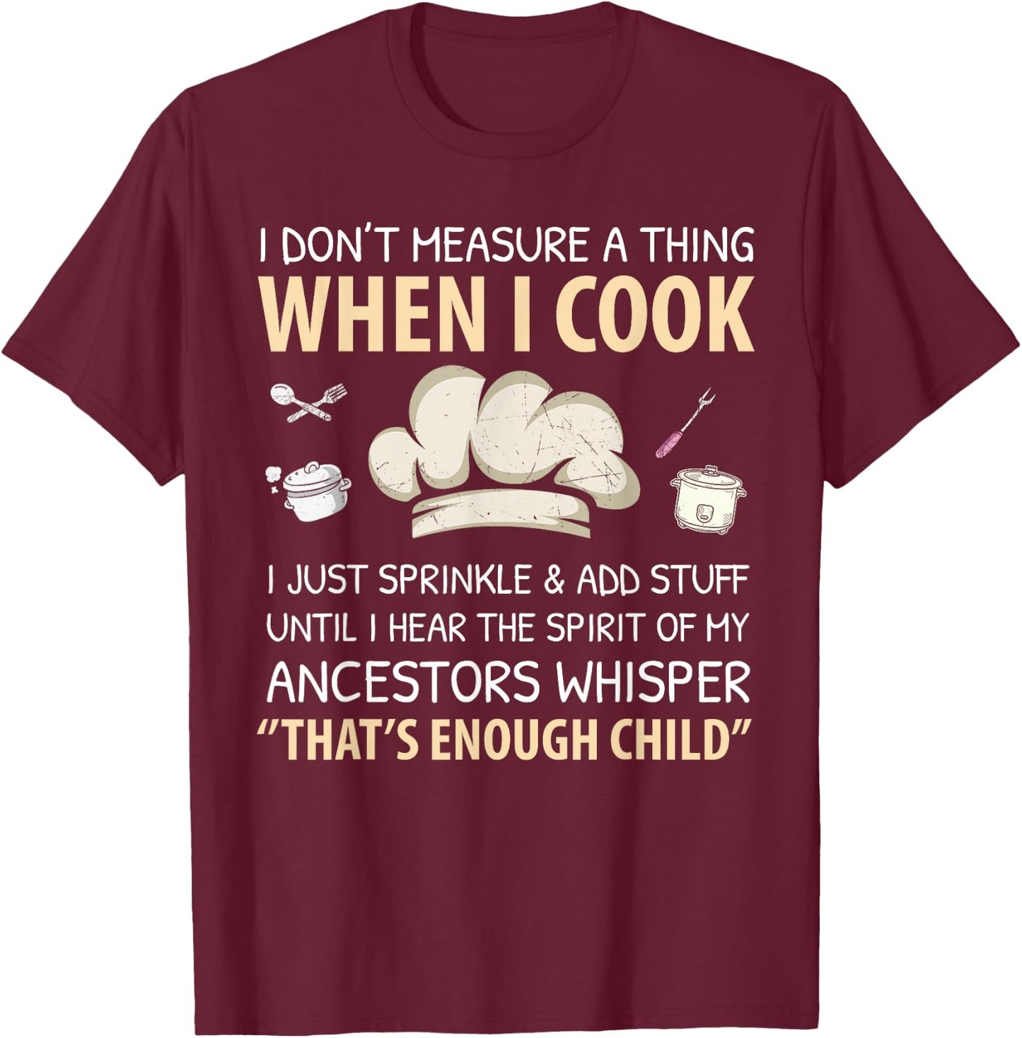 I Don't Measure When I Cook Funny Chef Cooking Food Culinary T-Shirt - T-Shirt | Maroon