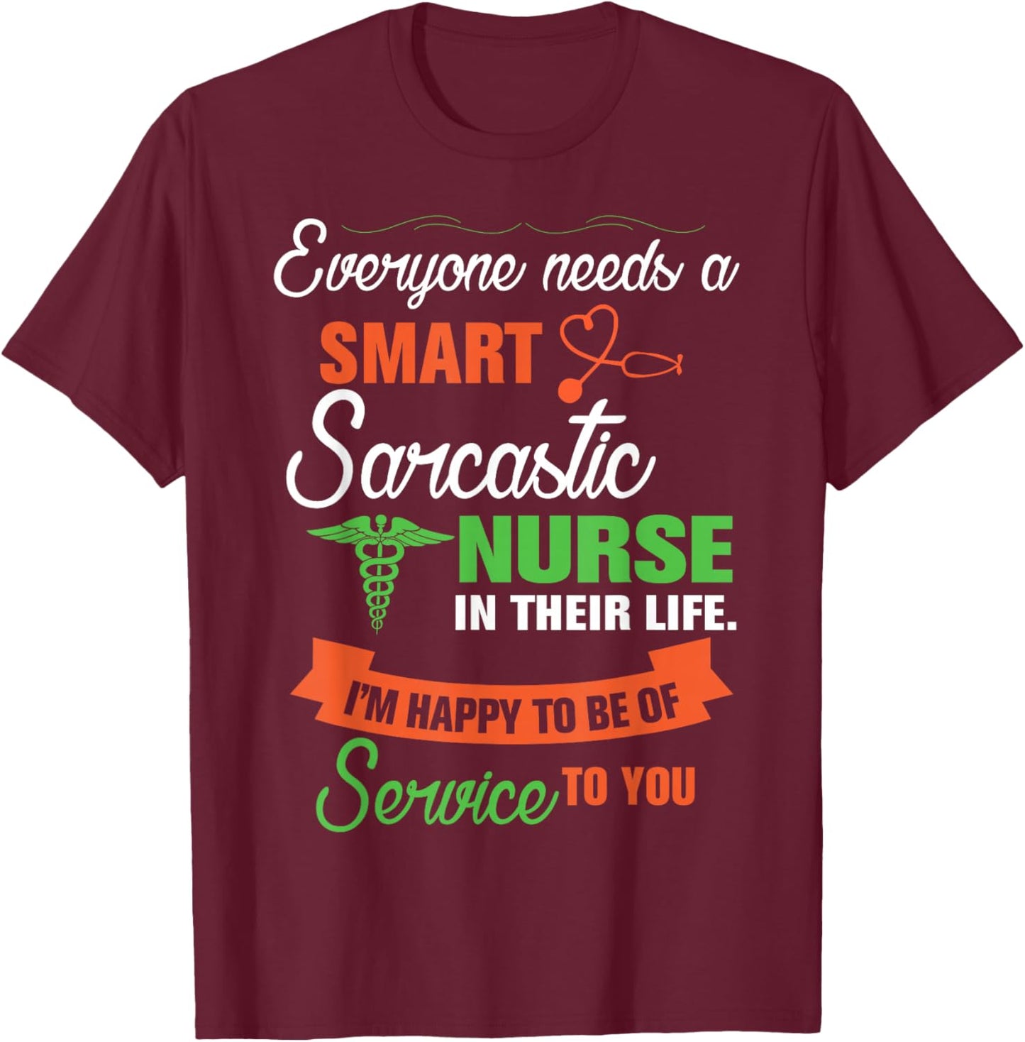 Everyone Needs A Smart Sarcastic Nurse In Their Life T-Shirt - T-Shirt | Maroon