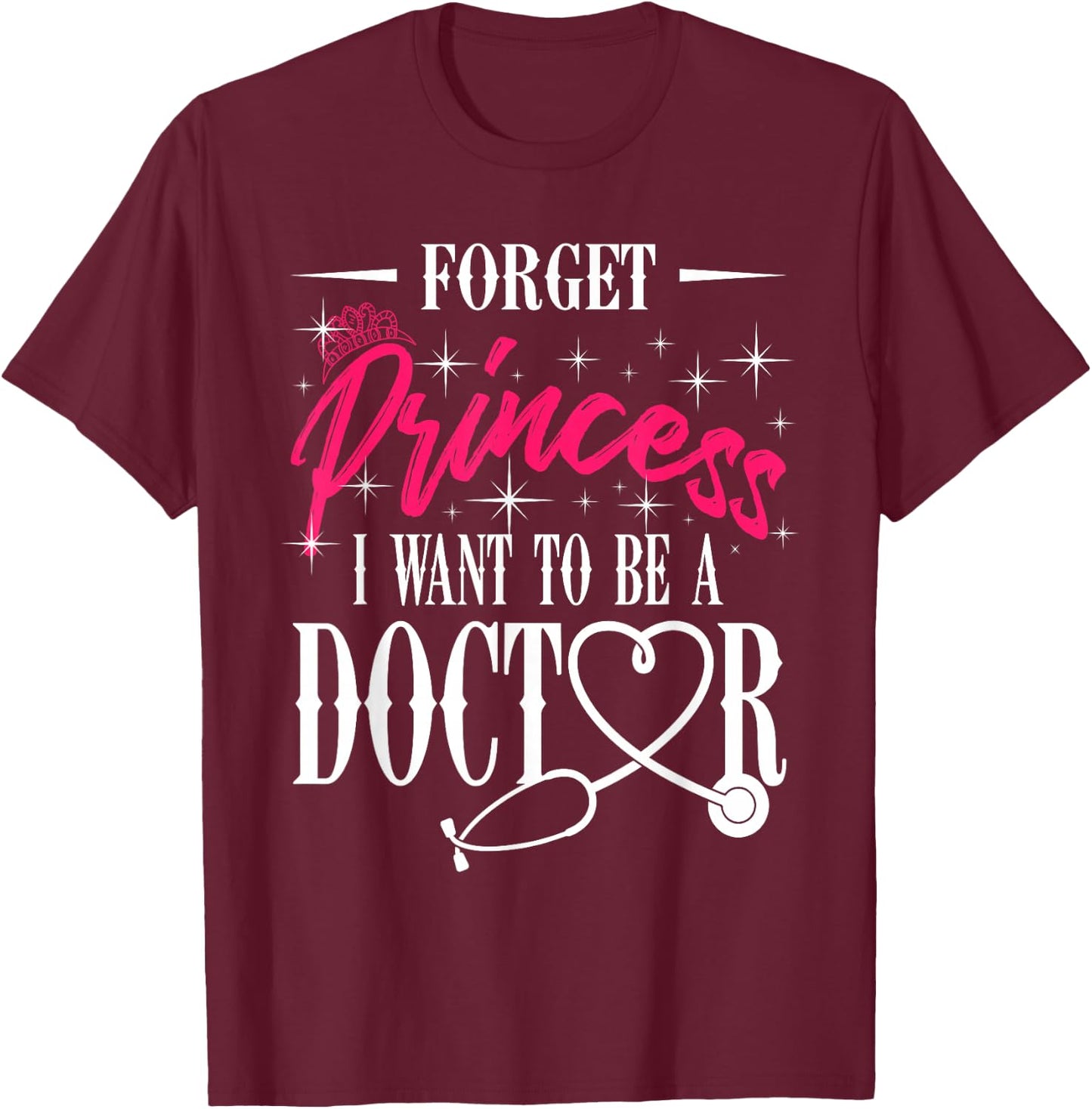 Future Doctor Residency Forget Princess I Want To Be Doctor T-Shirt - T-Shirt | Maroon