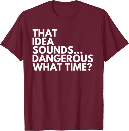 That Idea Sounds Dangerous What Time? Funny Cousin Friend T-Shirt - T-Shirt | Maroon