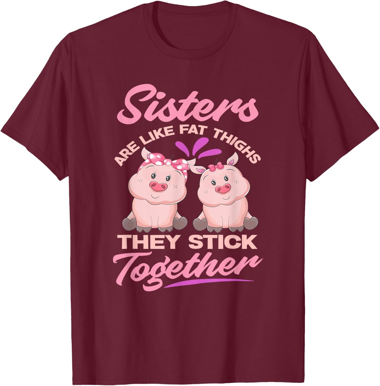 Sister Are Like Fat Thighs They Stick Together - Funny Gift T-Shirt - T-Shirt | Maroon