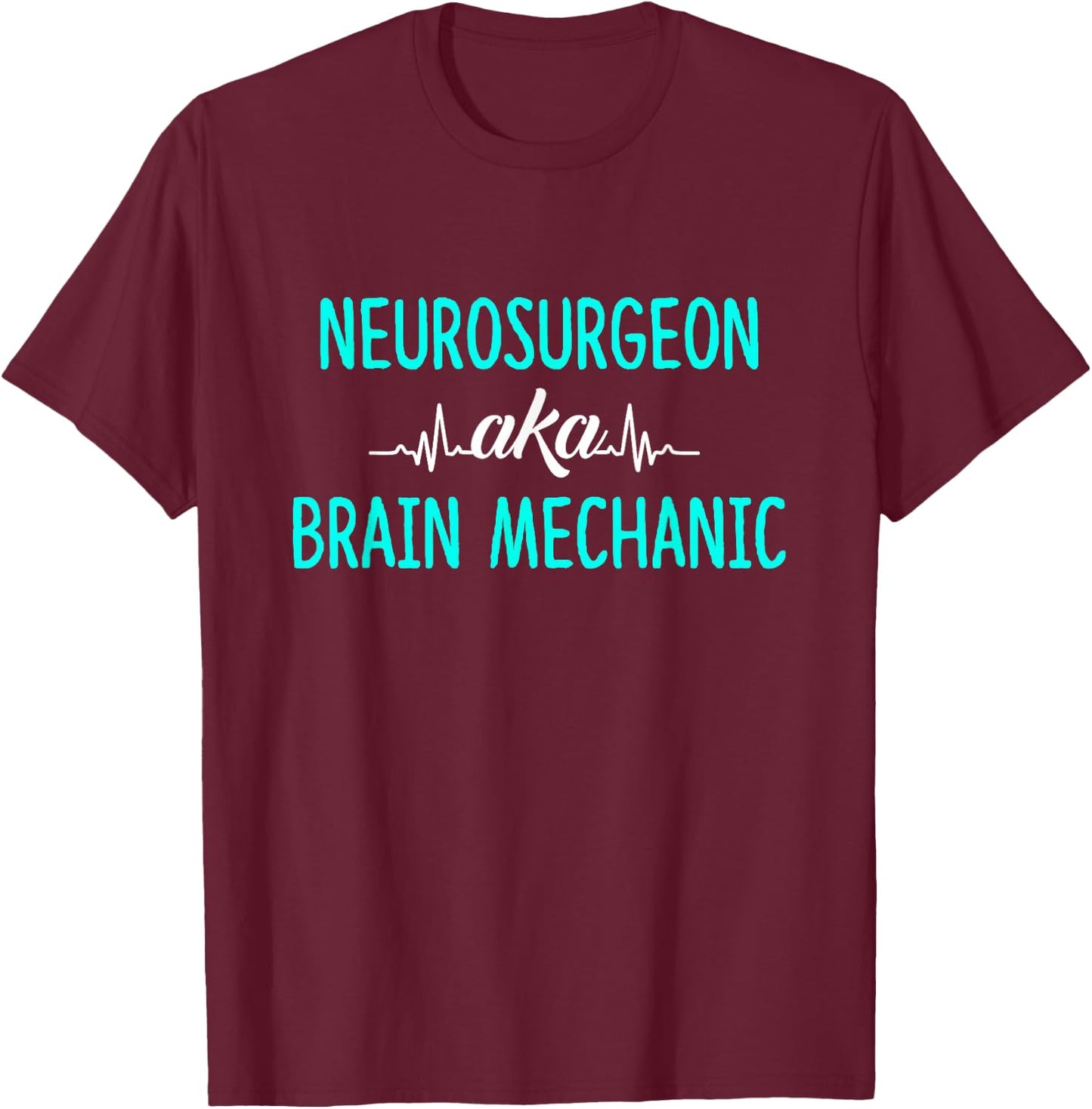 Neurosurgeon Aka Brain Mechanic - Brain Surgeon Outfit Gift T-Shirt - T-Shirt | Maroon