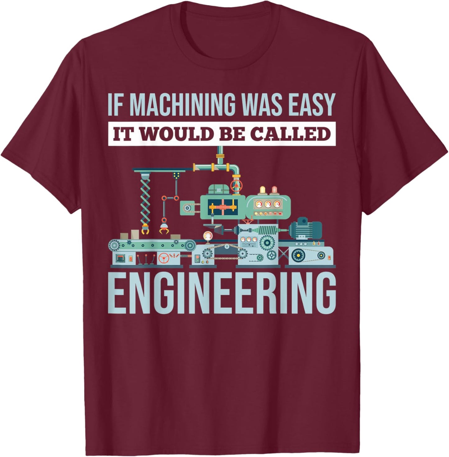 If Machining Was Easy It Would Be Called Engineering T-Shirt - T-Shirt | Maroon