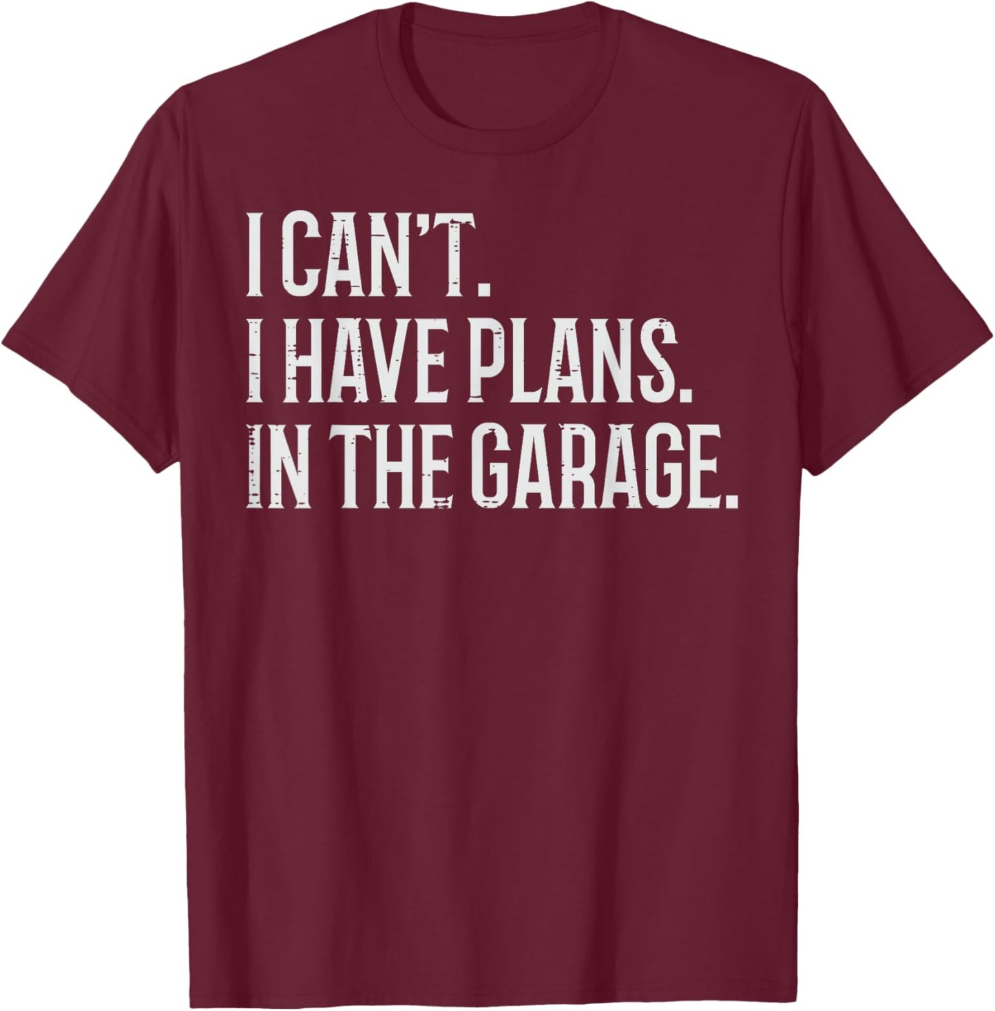 I Cant I Have Plans In The Garage Funny Car Mechanic Men Dad T-Shirt - T-Shirt | Maroon