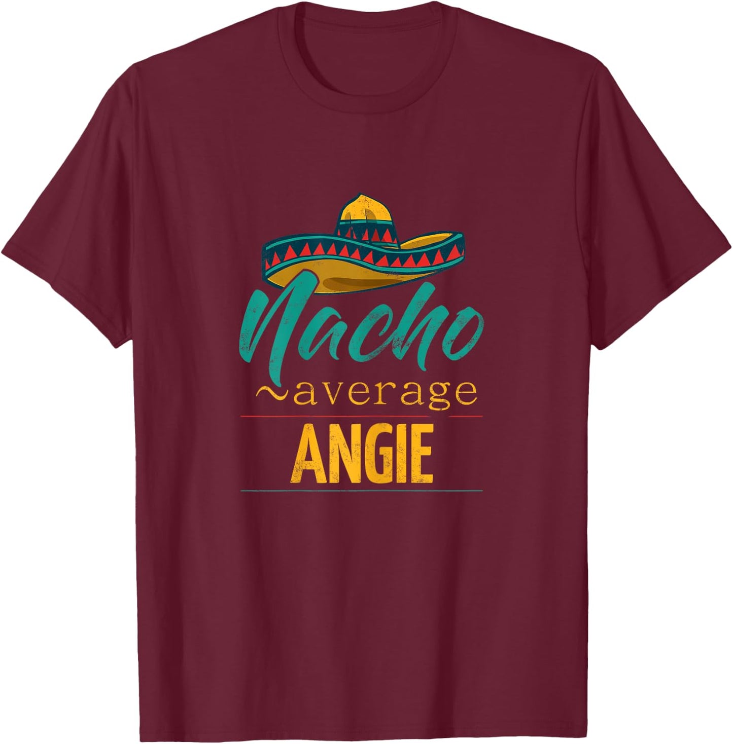 Nacho Average Angie Gift Funny Cinco De Mayo Sombrero T-Shirt - T-Shirt | Maroon