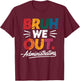 Bruh We Out Administrators Happy Last Day Of School T-Shirt - T-Shirt | Maroon