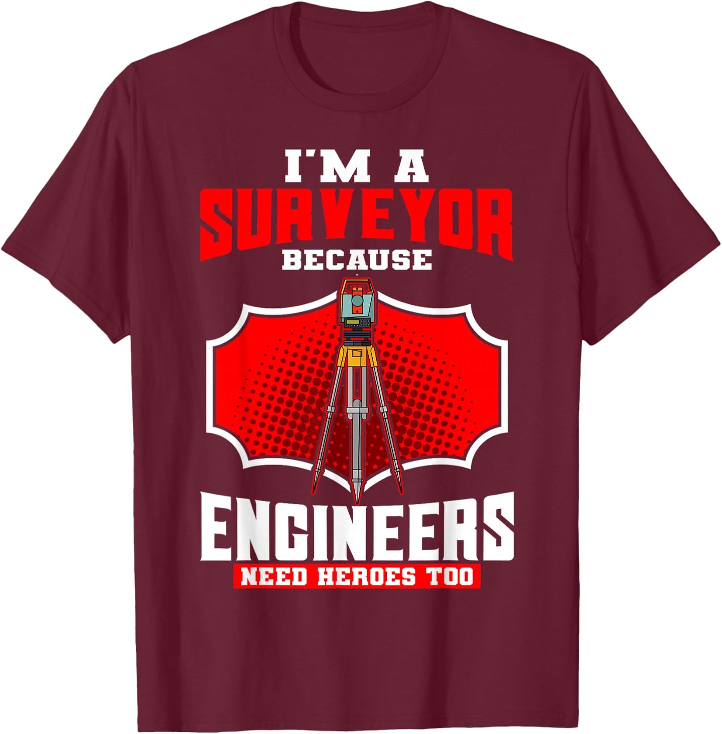Surveyor Land Valuer Cartographer Engineers Need Heroes Too T-Shirt - T-Shirt | Maroon