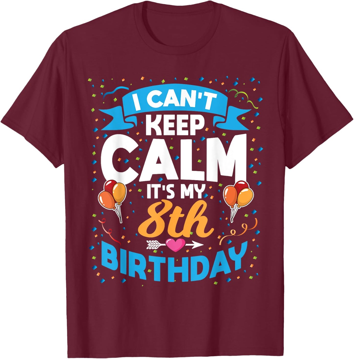 8 Year Old Gift I Can't Keep Calm It's My 8th Birthday T-Shirt - T-Shirt | Maroon