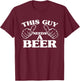 This Guy Needs A Beer, Beer Lovers Shirt T-Shirt - T-Shirt | Maroon