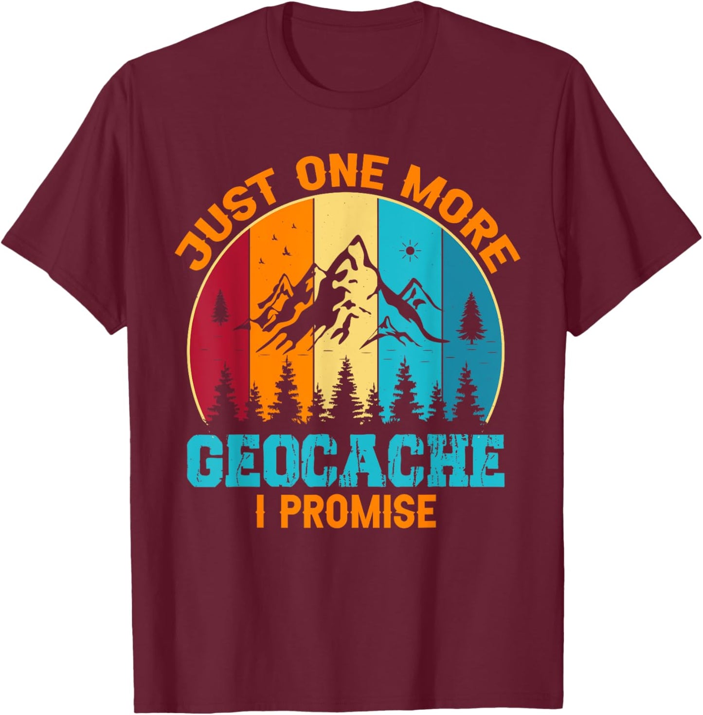 Geocaching - Just One More Geocache I Promise T-Shirt - T-Shirt | Maroon