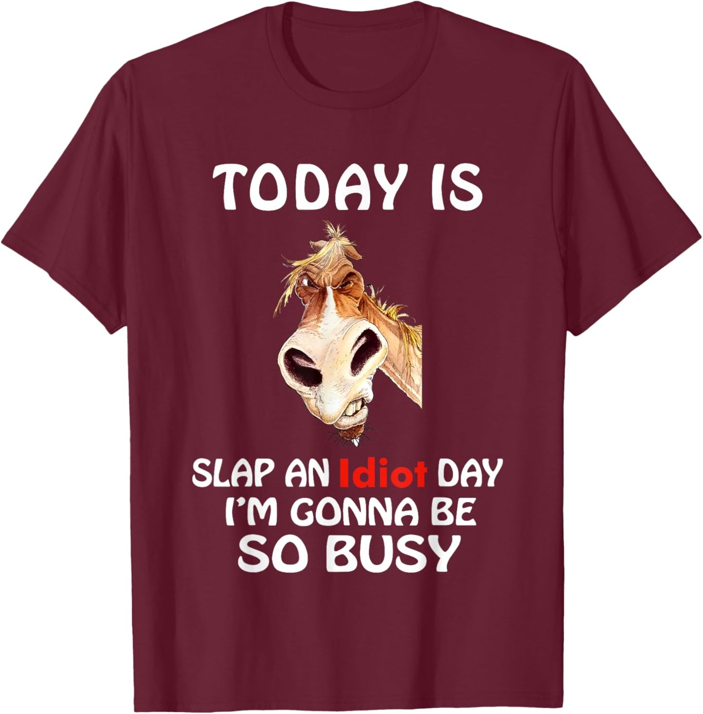 Today Is Slap An Idiot Day I’m Gonna Be So Busy Horse T-Shirt - T-Shirt | Maroon