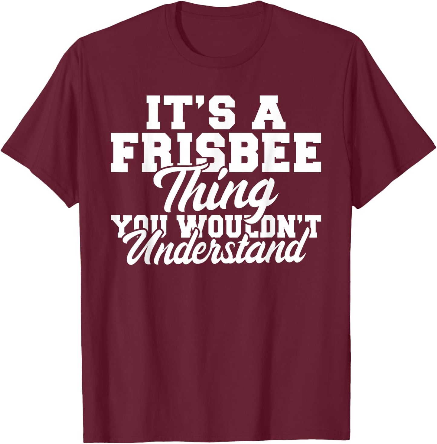 Its a Frisbee thing you wouldnt understand Frisbee T-Shirt - T-Shirt | Maroon