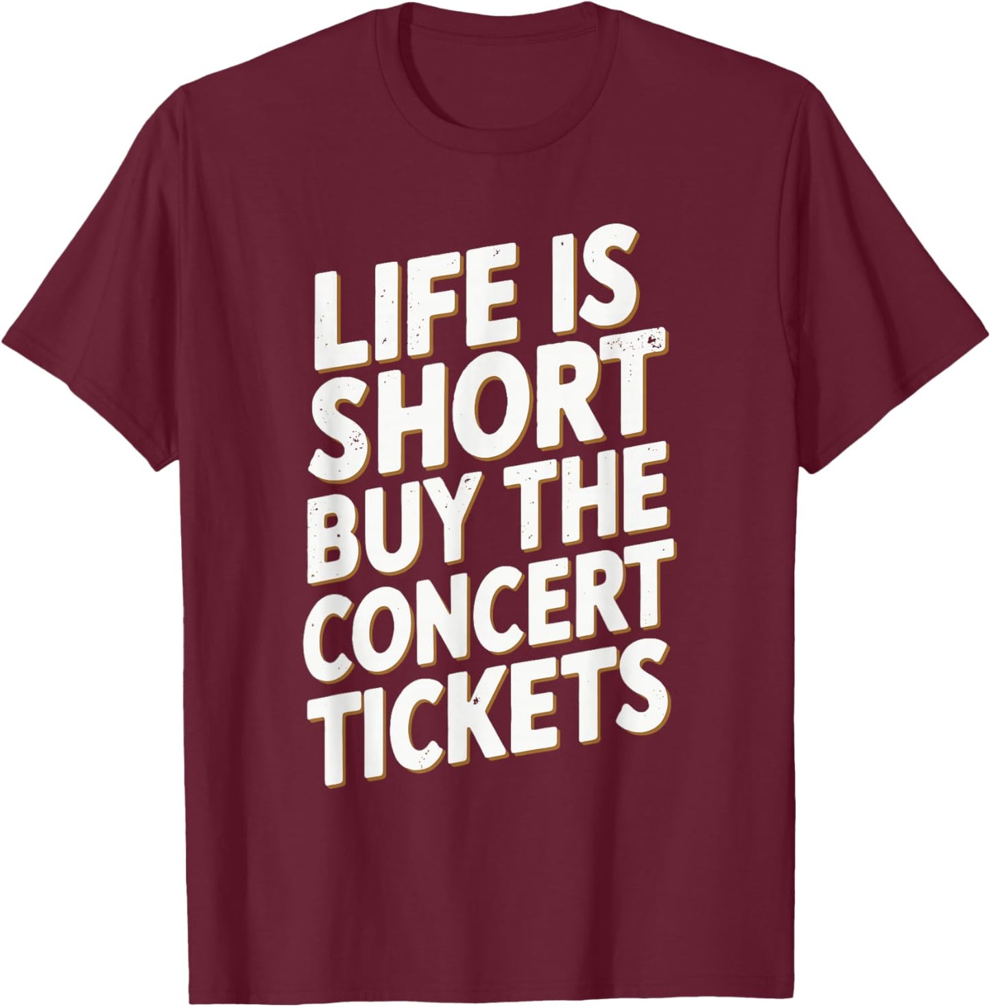 Life Is Short Buy The Concert Tickets T-Shirt - T-Shirt | Maroon