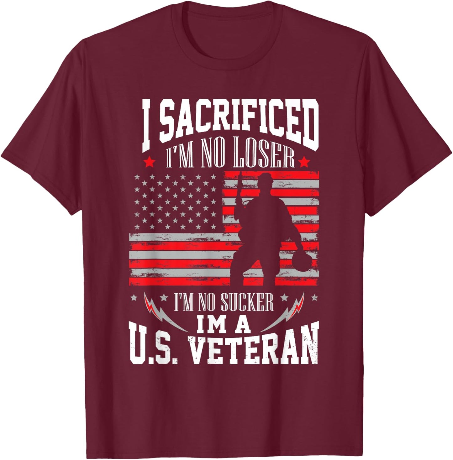 I Sacrificed I'm No Loser I'm No Sucker I'm A U.S. Veteran T-Shirt - T-Shirt | Maroon