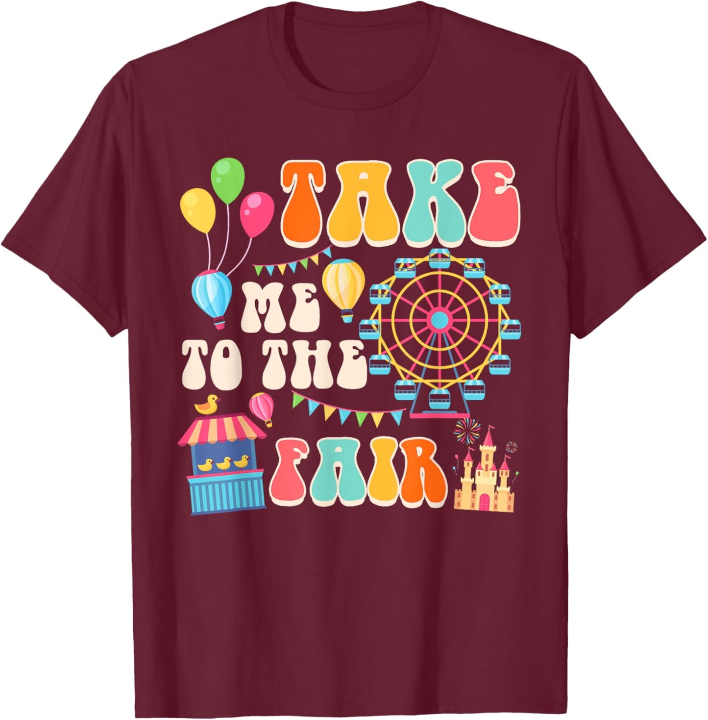 Funny Fair Time County Fair Carnival Takes Me To The Fair T-Shirt - T-Shirt | Maroon