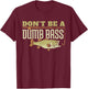 Don't Be A Dumb Bass Fishing Googan Pun T-Shirt - T-Shirt | Maroon