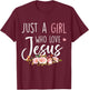 Just A Girl Who Loves Jesus Religious Christian Floral Cute T-Shirt - T-Shirt | Maroon
