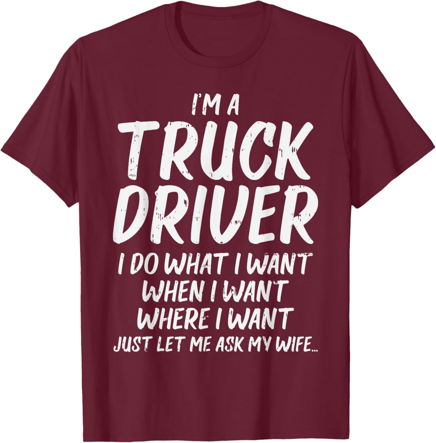 Truck Driver Do I Want Ask Wife Funny Trucker Husband Gift T-Shirt - T-Shirt | Maroon