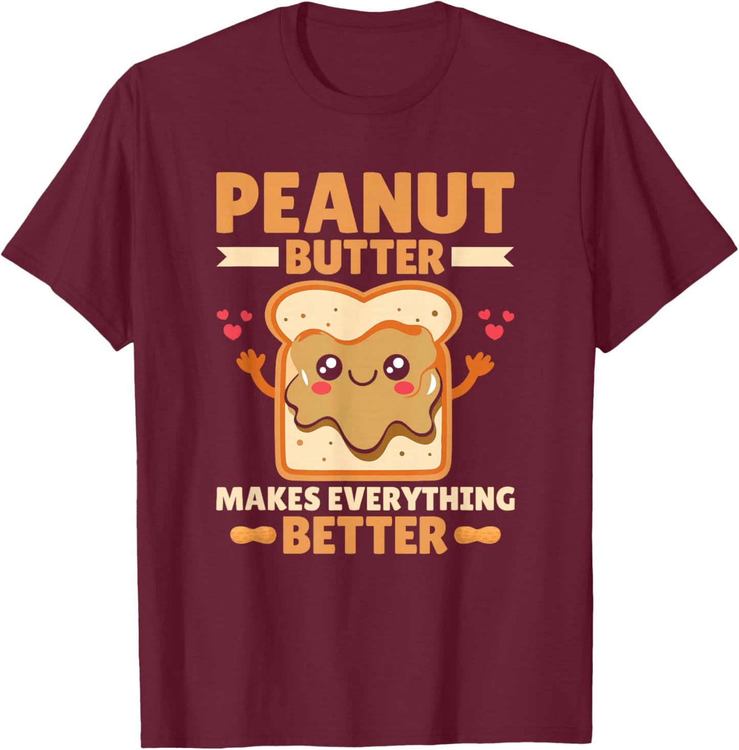 Peanut Butter Makes Everything Better Peanut Butter Lover T-Shirt - T-Shirt | Maroon