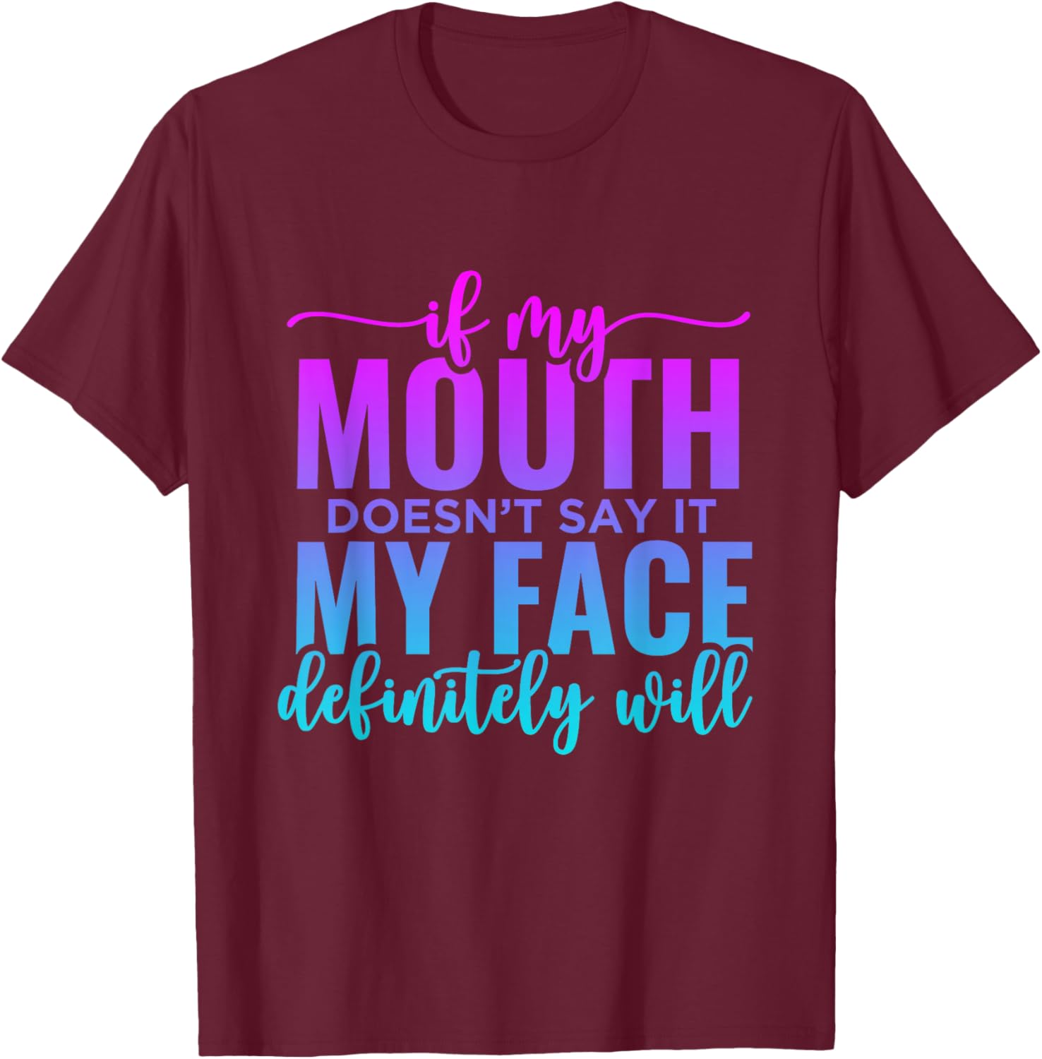 If My Mouth Doesn't Say It My Face Will Sarcastic Quote T-Shirt - T-Shirt | Maroon