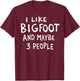 I Like Bigfoot and Maybe 3 People Funny Sasquatch T-Shirt - T-Shirt | Maroon