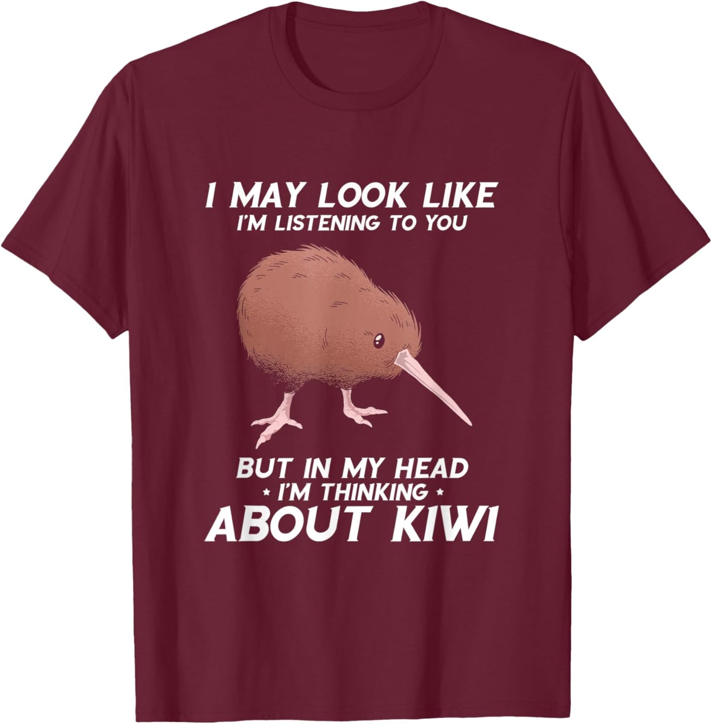 Kiwi Bird I May Look Like I'm Listening New Zealand Bird T-Shirt - T-Shirt | Maroon