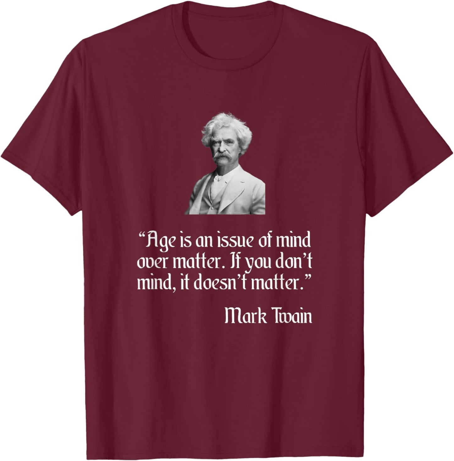 Mark Twain Shirt Mark Twain Age Quote T-Shirt - T-Shirt | Maroon