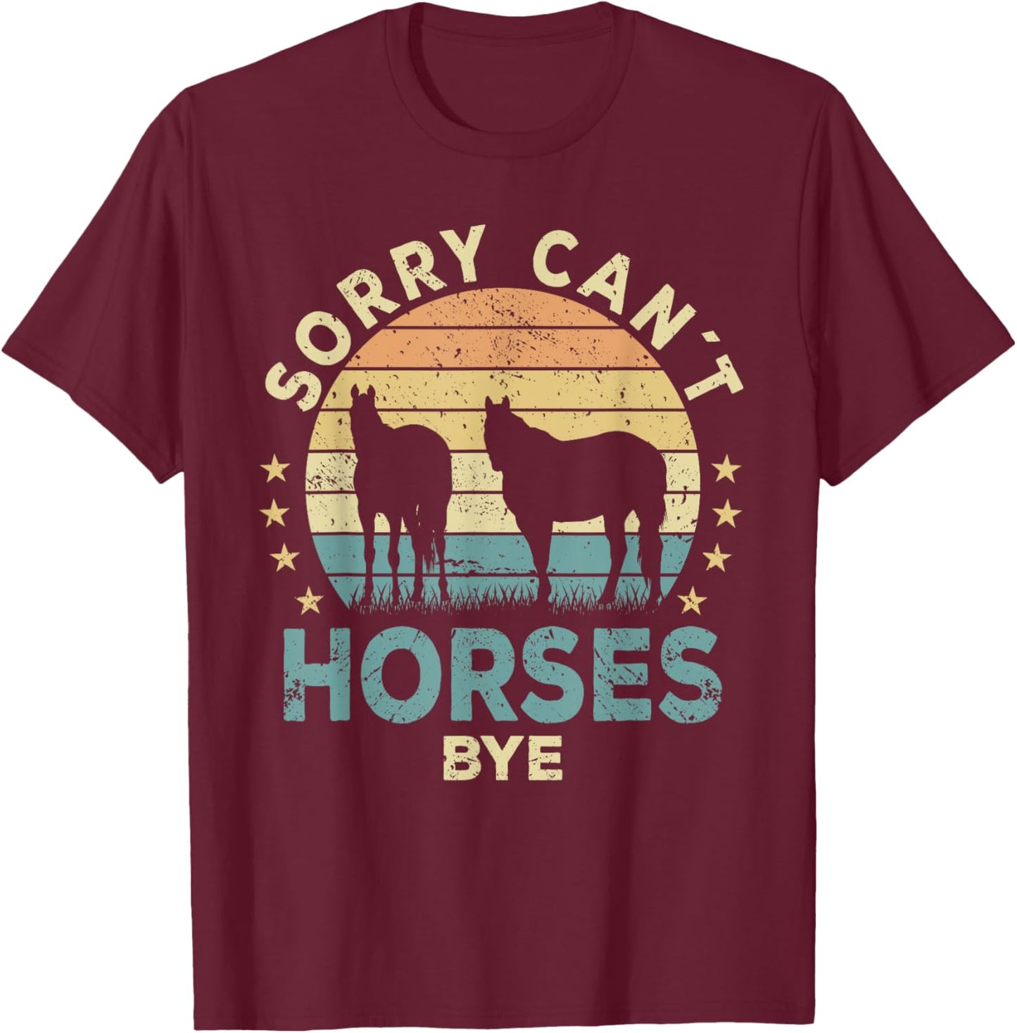 Sorry Can't Horses Bye Funny Horse T-Shirt - T-Shirt | Maroon