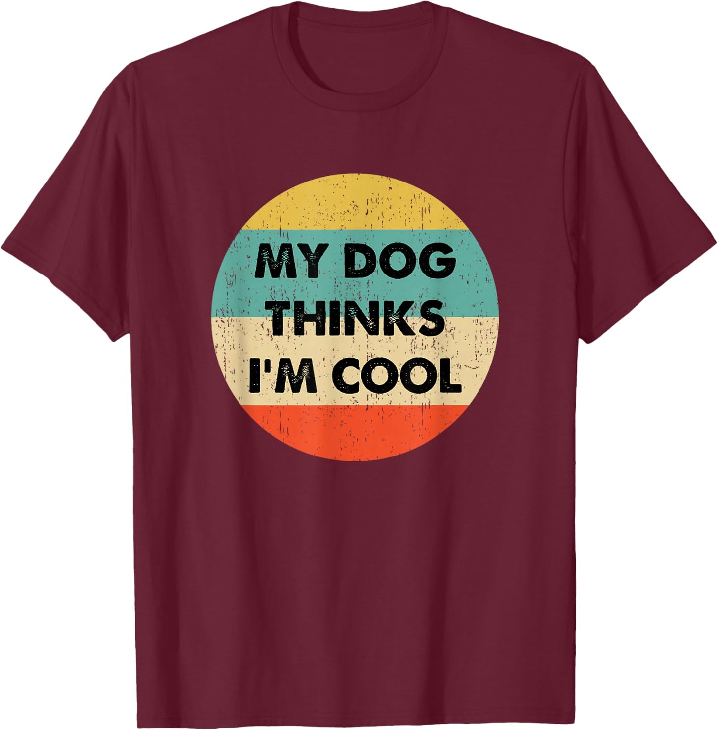 My Dogs Thinks Im Cool T-Shirt - T-Shirt | Maroon
