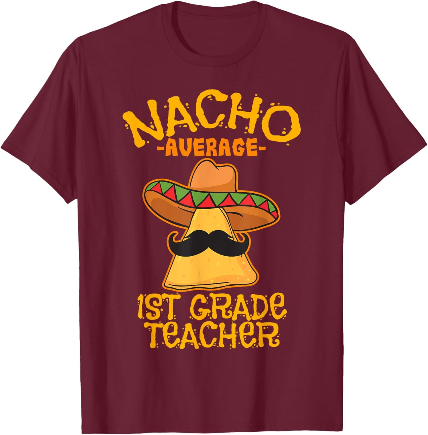 Nacho Average 1st Grade Teacher First Grade Cinco de Mayo T-Shirt - T-Shirt | Maroon