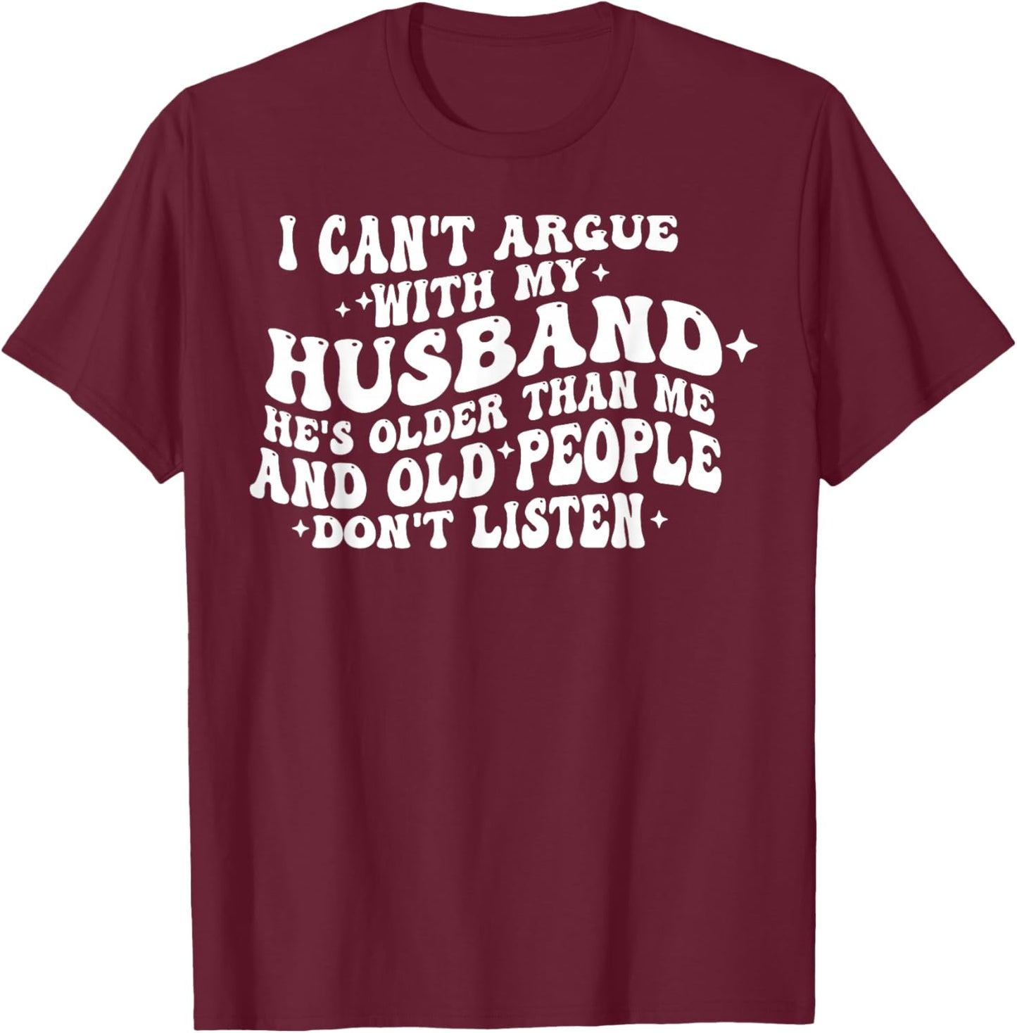 I Can't Argue With My Husband He's Old People Don't Listen T-Shirt - T-Shirt | Maroon