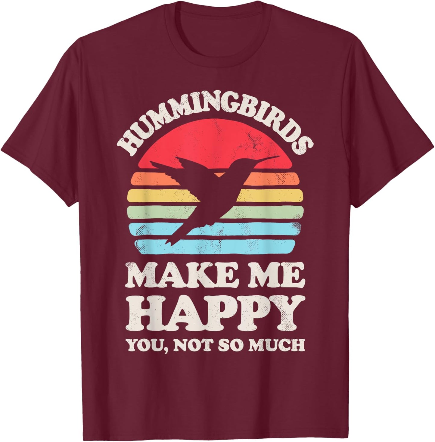 Hummingbirds Make Me Happy You Not So Much Hummingbird Retro T-Shirt - T-Shirt | Maroon