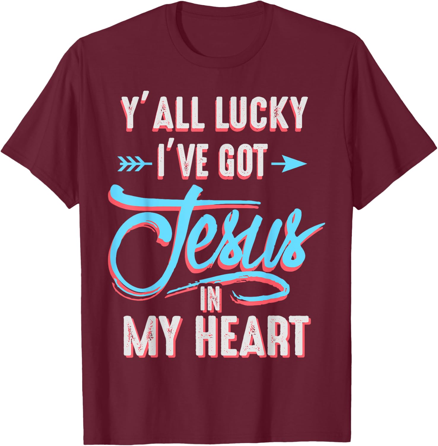 Y'all Lucky I Got Jesus in My Heart Funny Southern Christian T-Shirt - T-Shirt | Maroon