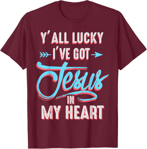 Y'all Lucky I Got Jesus in My Heart Funny Southern Christian T-Shirt - T-Shirt | Maroon