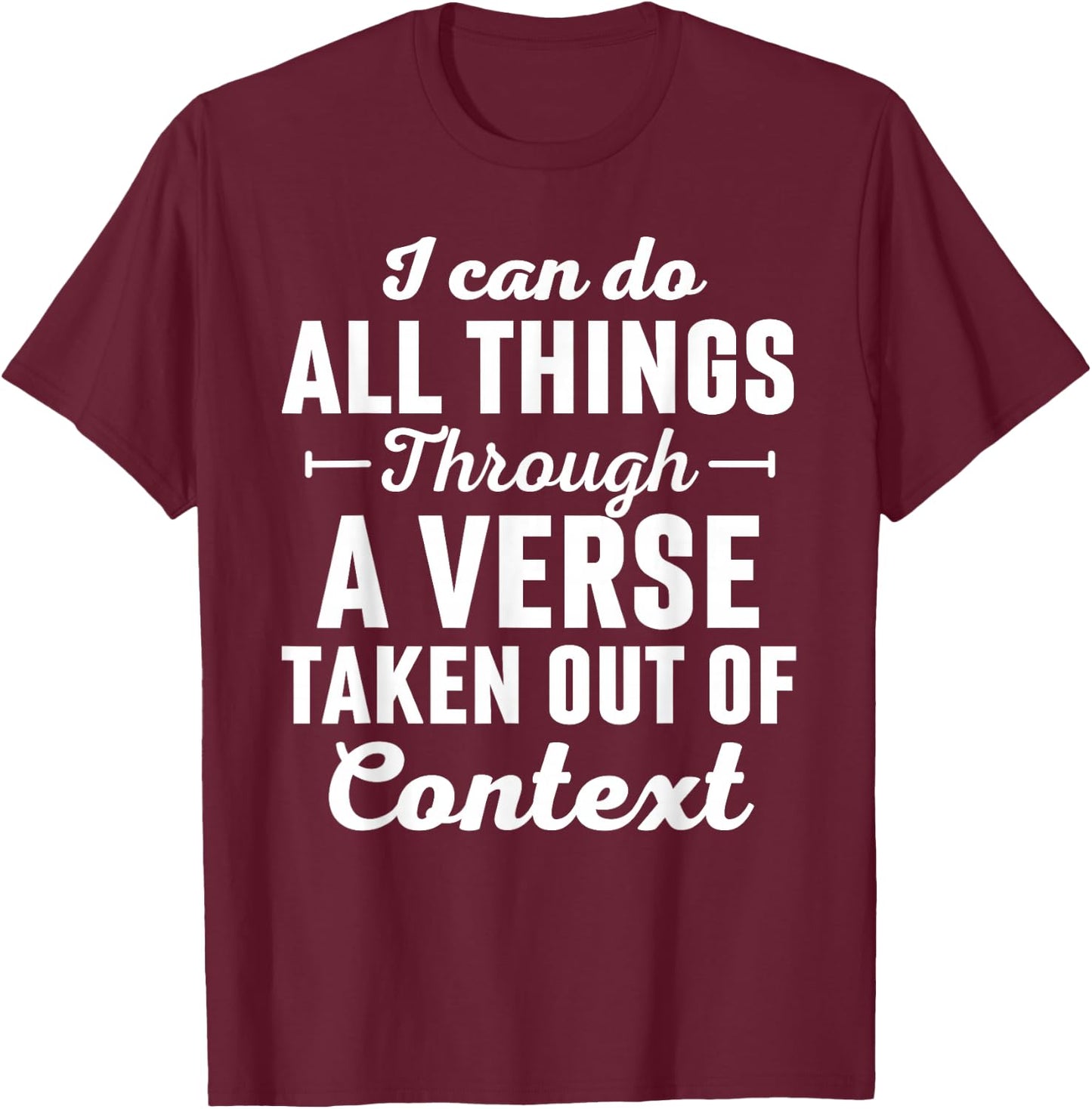 I Can Do All Things Through A Verse Taken Out Of Context T-Shirt - T-Shirt | Maroon