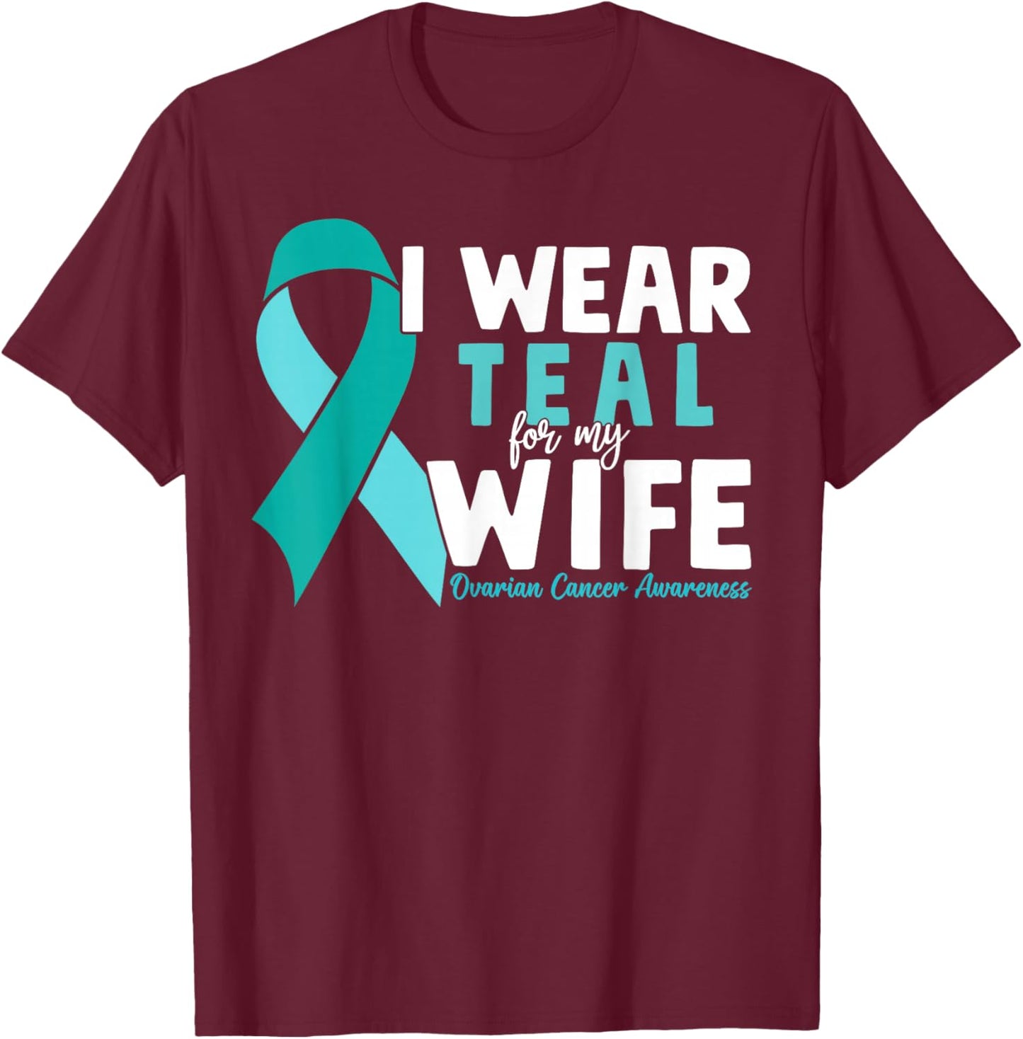 I Wear Teal For My Wife Ovarian Cancer Awareness Husband T-Shirt - T-Shirt | Maroon