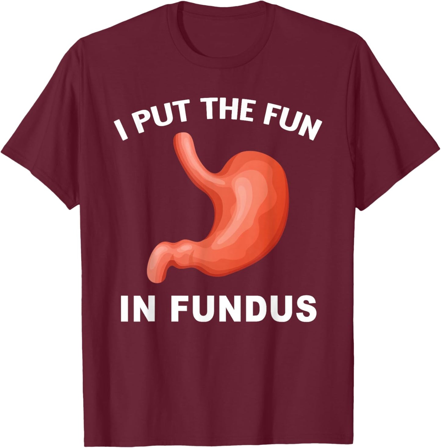 I Put Fun in Fundus Stomach Anatomy Humor GI Doctor Nurse T-Shirt - T-Shirt | Maroon