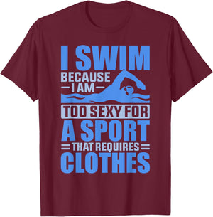 I Swim Because I Am Too Sexy For A Sport That Requires T-Shirt - T-Shirt | Maroon